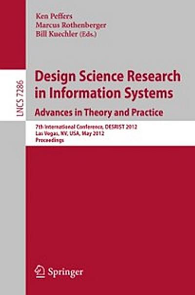 Design Science Research in Information Systems: Advances in Theory and Practice
