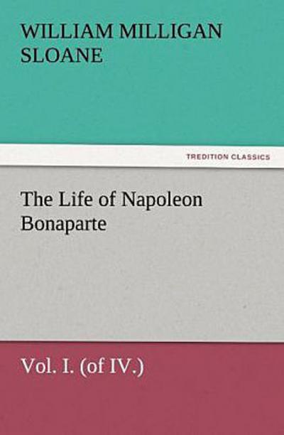 The Life of Napoleon Bonaparte Vol. I. (of IV.)