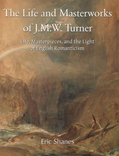 The Life and Masterworks of J.M.W. Turner