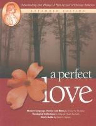 A Perfect Love: Understanding John Wesley’s A Plain Account of Christian Perfection: Expanded Edition