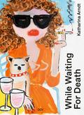 Katharina Arndt - While waiting for Death