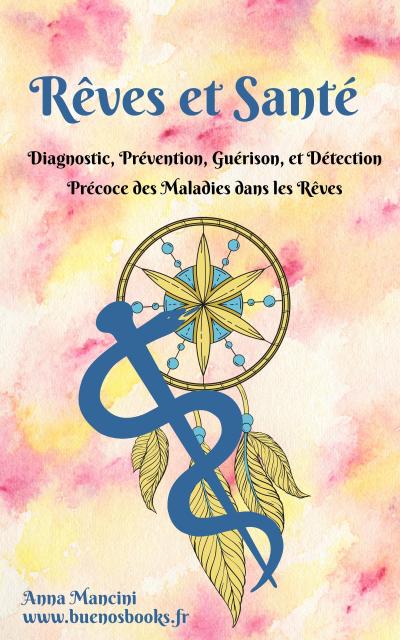 Rêves et Santé: diagnostic, prévention, guérison, et détection précoce des maladies dans les rêves (L’Art de Rêver, #6)