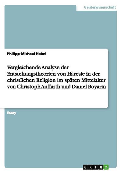 Vergleichende Analyse der Entstehungstheorien von Häresie in der christlichen Religion im späten Mittelalter von Christoph Auffarth und Daniel Boyarin