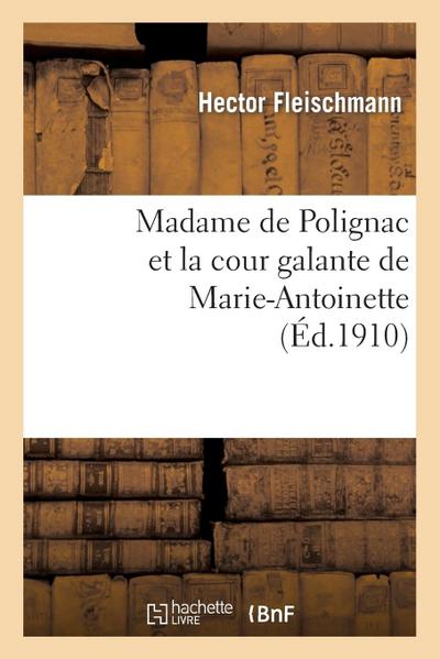 Madame de Polignac Et La Cour Galante de Marie-Antoinette: d’Après Les Libelles Obscènes, Suivi