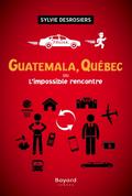 Guatemala, Québec ou L’impossible rencontre