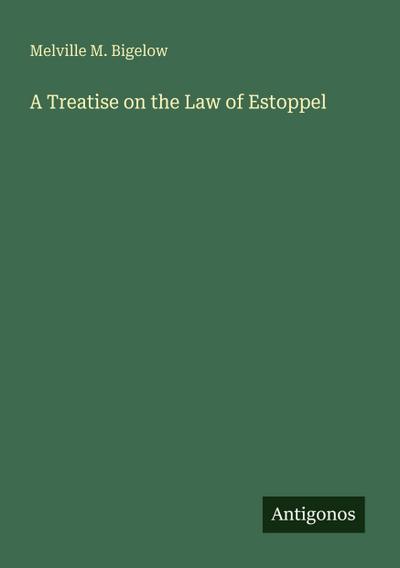 A Treatise on the Law of Estoppel