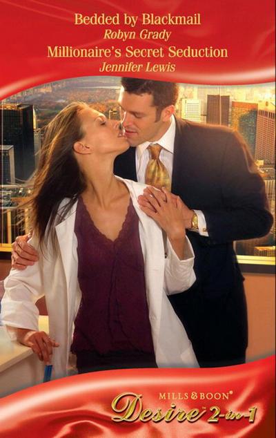 Bedded By Blackmail / Millionaire’s Secret Seduction