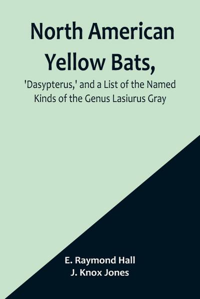 North American Yellow Bats, ’Dasypterus,’ and a List of the Named Kinds of the Genus Lasiurus Gray