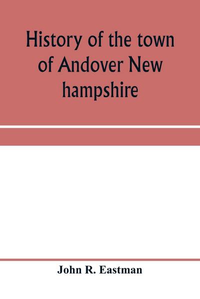 History of the town of Andover New hampshire, 1751-1906 Part I-Narrative Part II-Genealogies