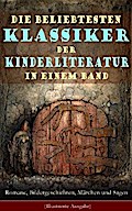 Die beliebtesten Klassiker der Kinderliteratur in einem Band: Romane, Bildergeschichten, Märchen und Sagen (Illustrierte Ausgabe)