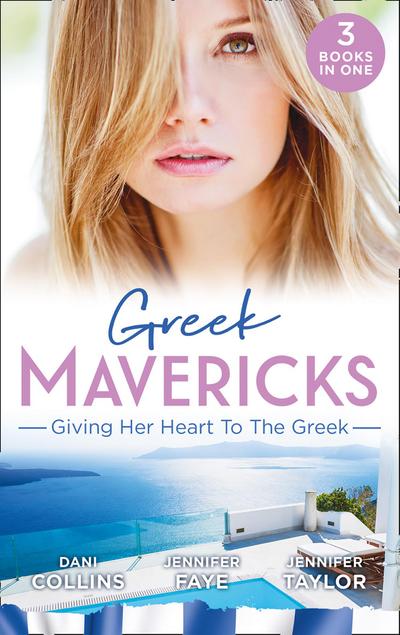 Greek Mavericks: Giving Her Heart To The Greek: The Secret Beneath the Veil / The Greek’s Ready-Made Wife / The Greek Doctor’s Secret Son