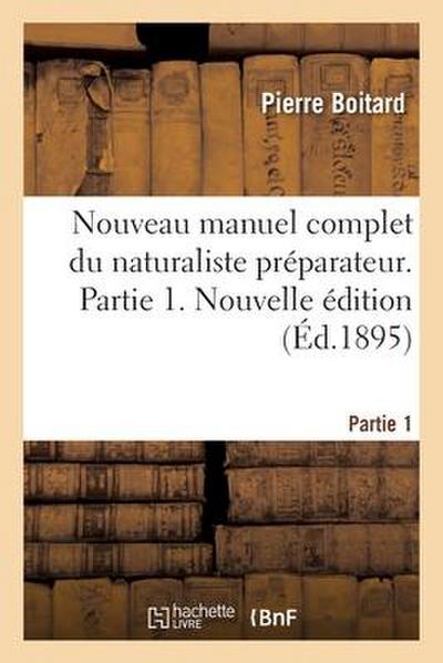 Nouveau Manuel Complet Du Naturaliste Préparateur. Partie 1. Nouvelle Édition