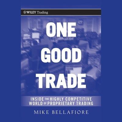 One Good Trade Lib/E: Inside the Highly Competitive World of Proprietary Trading