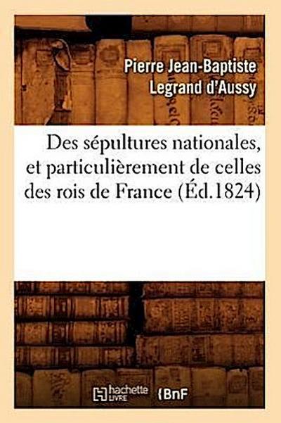 Des Sépultures Nationales, Et Particulièrement de Celles Des Rois de France (Éd.1824)