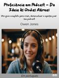 Proficiência Em Podcast - Da Ideia Às Ondas Aéreas