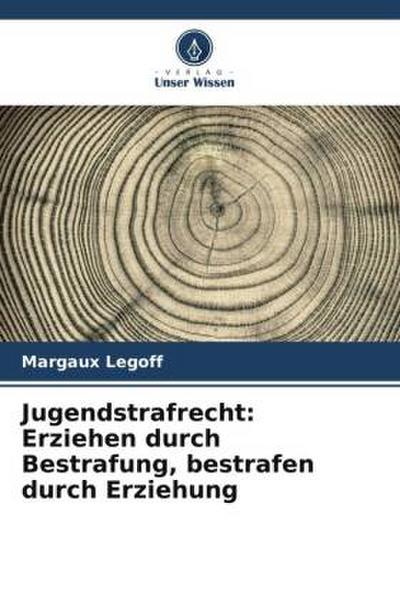 Jugendstrafrecht: Erziehen durch Bestrafung, bestrafen durch Erziehung