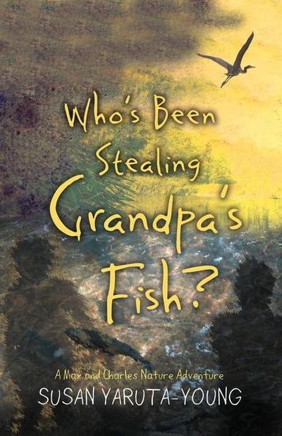 Who’s Been Stealing Grandpa’s Fish?: A Max and Charles Nature Adventure