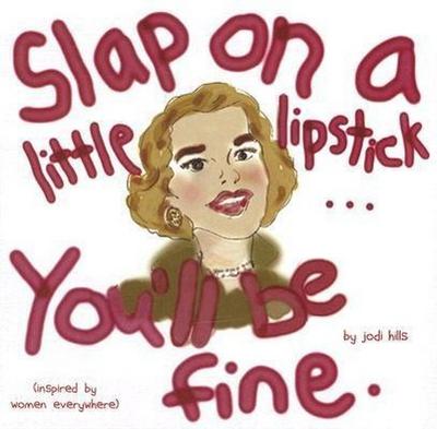 Slap on a Little Lipstick... You’ll Be Fine