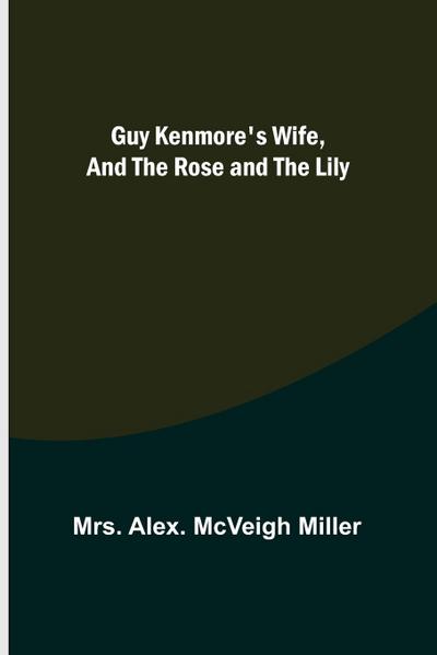 Guy Kenmore’s Wife, and The Rose and the Lily