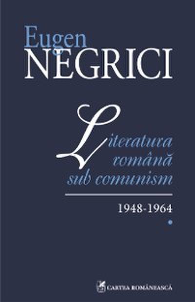 Literatura romana sub comunism: 1948-1964 (Vol. I)