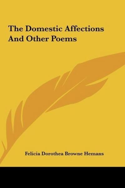 The Domestic Affections And Other Poems - Felicia Dorothea Browne Hemans