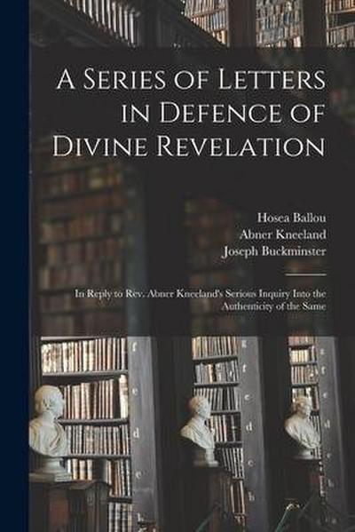 A Series of Letters in Defence of Divine Revelation: in Reply to Rev. Abner Kneeland’s Serious Inquiry Into the Authenticity of the Same