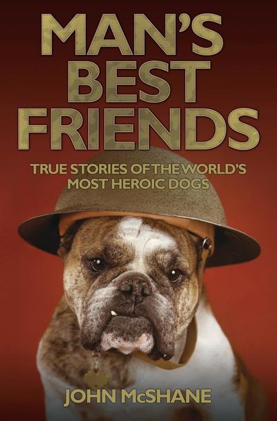Man’s Best Friends - True Stories of the World’s Most Heroic Dogs