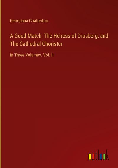 A Good Match, The Heiress of Drosberg, and The Cathedral Chorister