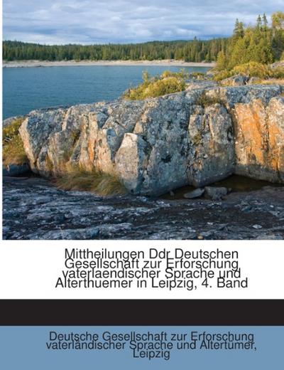 Mittheilungen Ddr Deutschen Gesellschaft zur Erforschung vaterlaendischer Sprache und Alterthuemer in Leipzig, 4. Band