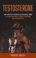 Testosterone: How to Boost Your Testosterone Levels And Increase Stamina (The Science based approach to Naturally transforming Male Testosterone levels)
