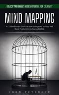 Mind Mapping: Unlock Your Brain’s Hidden Potential for Creativity (A Comprehensive Guide on How to Improve Memory and Boost Productivity to Succeed in Life)