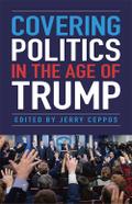 Covering Politics in the Age of Trump
