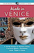 Made in Venice: A Travel Guide to Murano Glass, Carnival Masks, Gondolas, Lace, Paper, & More (Laura Morelli’s Authentic Arts)