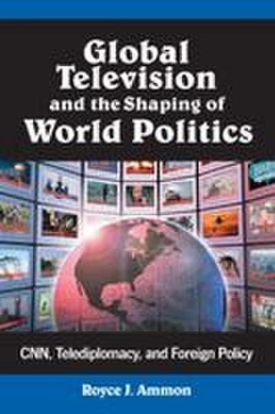 Global Television and the Shaping of World Politics