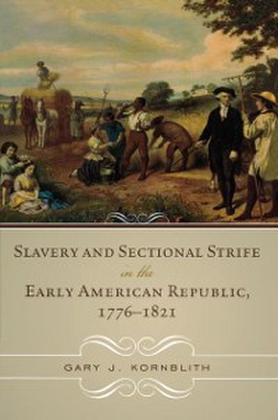 Slavery and Sectional Strife in the Early American Republic, 1776–1821