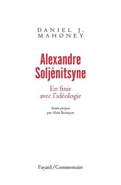 Alexandre Soljénitsyne. En finir avec l’idéologie