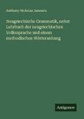 Neugriechische Grammatik, nebst Lehrbuch der neugriechischen Volkssprache und einem methodischen Wörteranhang