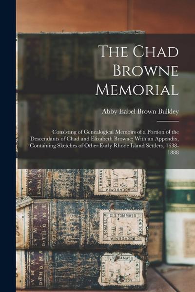 The Chad Browne Memorial: Consisting of Genealogical Memoirs of a Portion of the Descendants of Chad and Elizabeth Browne; With an Appendix, Con