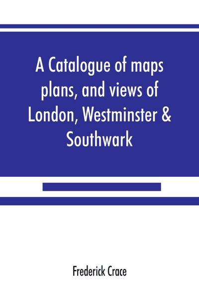 A catalogue of maps, plans, and views of London, Westminster & Southwark