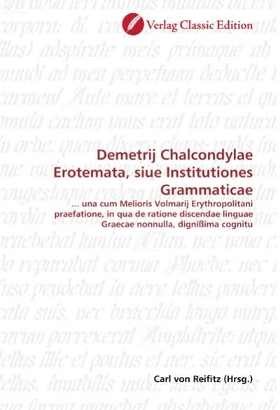 Demetrij Chalcondylae Erotemata, siue Institutiones Grammaticae - Carl von Reifitz