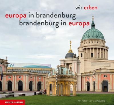 Wir erben. Europa in Brandenburg - Brandenburg in Europa