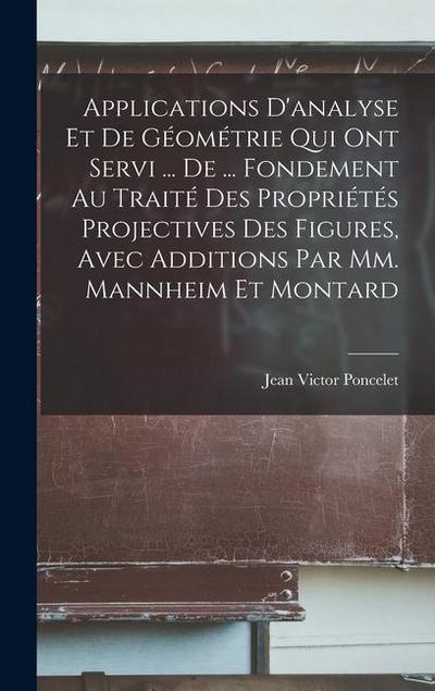 Applications D’analyse Et De Géométrie Qui Ont Servi ... De ... Fondement Au Traité Des Propriétés Projectives Des Figures, Avec Additions Par Mm. Man