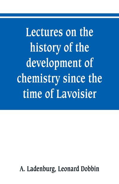Lectures on the history of the development of chemistry since the time of Lavoisier