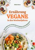 Vegane Ernährung in den Wechseljahren: Das Kochbuch mit 150 Rezepten für Balance und Wohlbefinden (Pflanzlich genießen für hormonelle Gesundheit, erholsamen Schlaf und ein starkes Immunsystem)