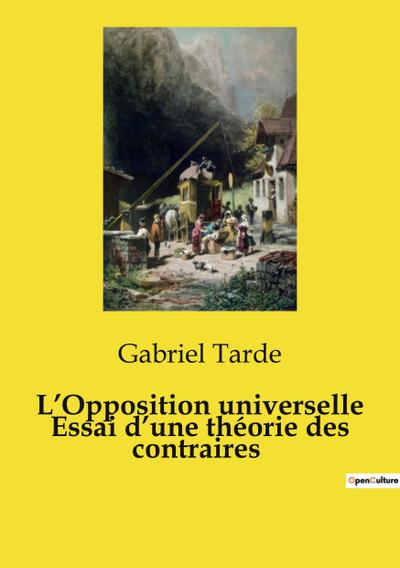 L’Opposition universelle Essai d’une théorie des contraires