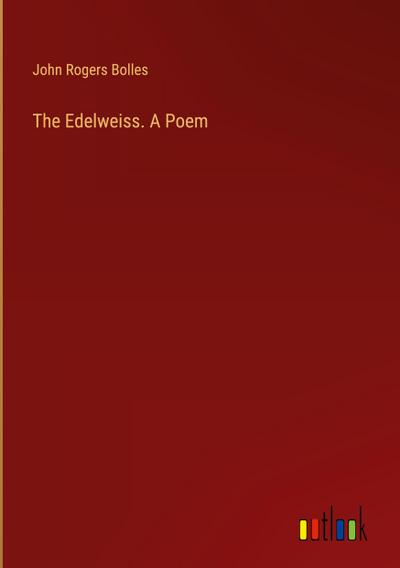 The Edelweiss. A Poem
