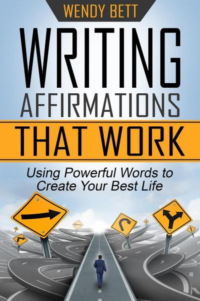 Writing Affirmations That Work: Using Powerful Words to Create Your Best Life
