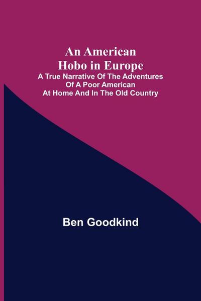 An American Hobo in Europe ; A True Narrative of the Adventures of a Poor American at Home and in the Old Country