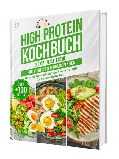 High Protein Kochbuch: Die optimale Küche für Fitness & Wohlbefinden | Über 100 gesunde und kraftvolle Rezepte für den Muskelaufbau