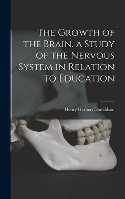 The Growth of the Brain. a Study of the Nervous System in Relation to Education